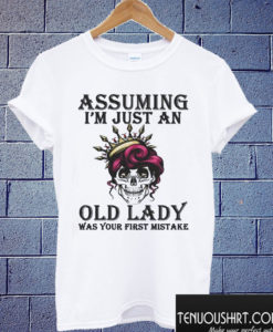 Assuming i'm just an old lady was your first mistake T shirt