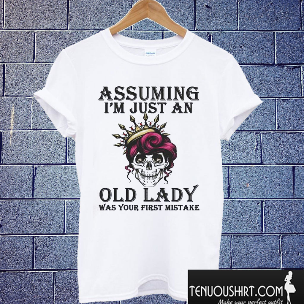 Assuming i'm just an old lady was your first mistake T shirt