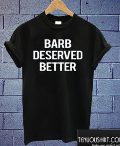 Barb Deserved Better T shirt