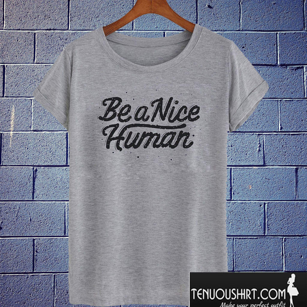 Be A Nice Human T shirt