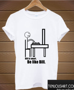 Be Like Bill T shirt