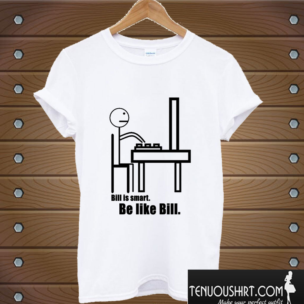 Be Like Bill T shirt