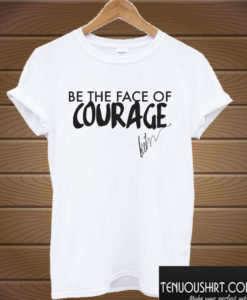 Be the Face of Courage T shirt