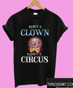 Elect a clown expect a circus T shirt