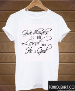 Give Thanks To The Lord T shirt