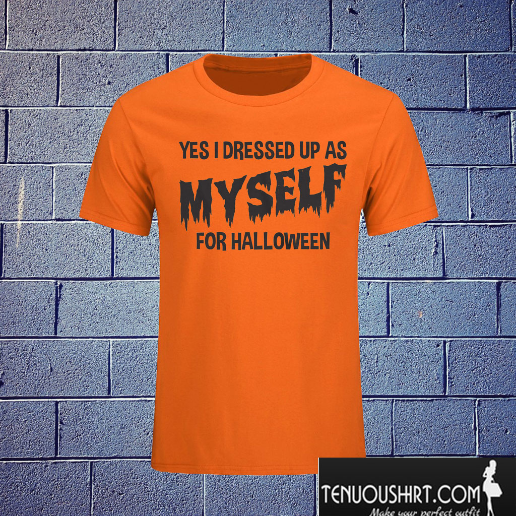 I Dressed Up As Myself For Halloween T shirt