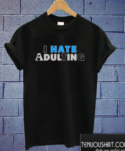 I hate adulting T shirt