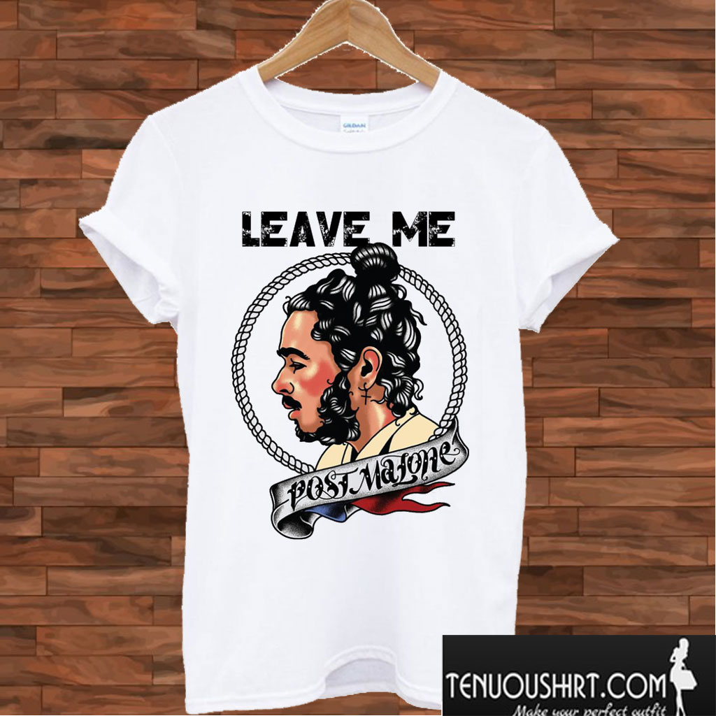 Leave me Post Malone T shirt