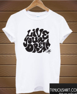 Live Your Dream T shirt