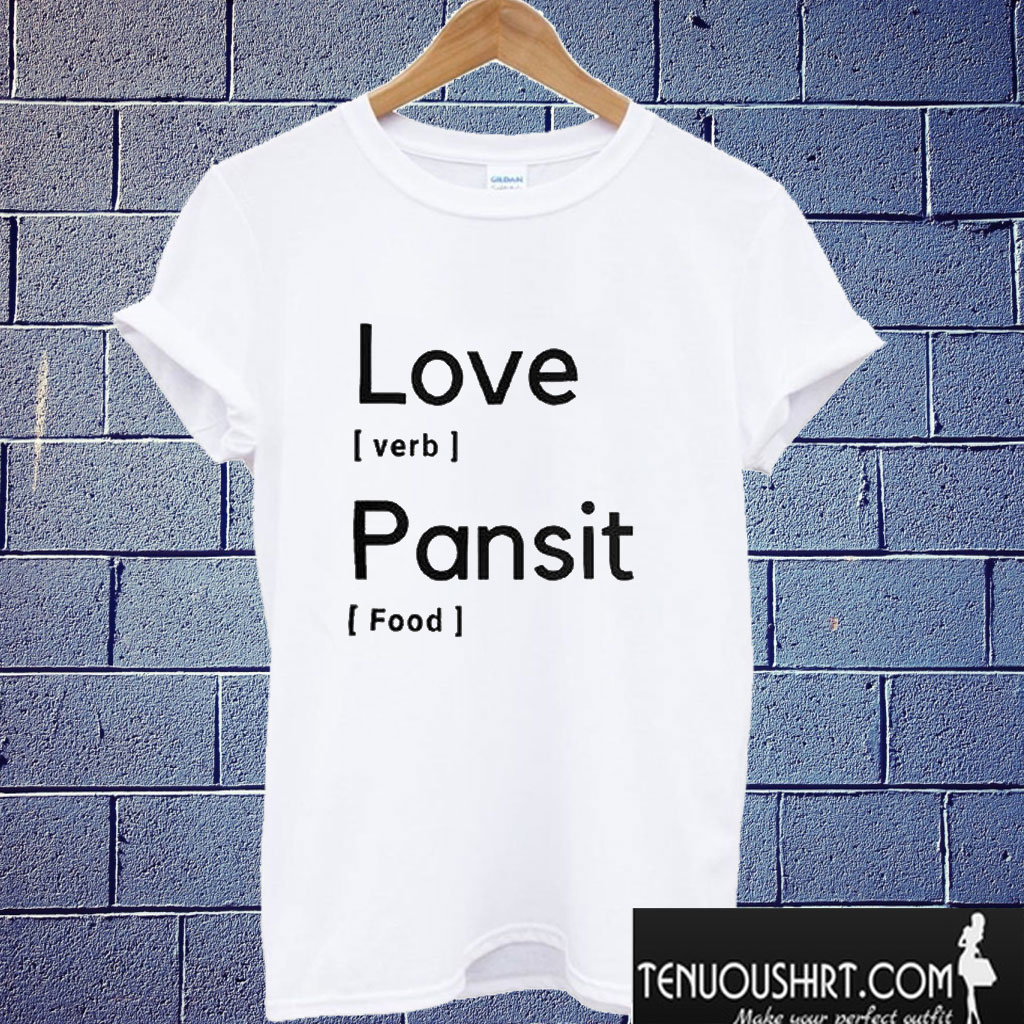 Love is a Verb Pansit is a Food T shirt