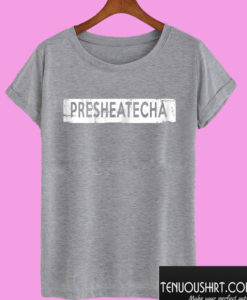 Presheatecha T shirt