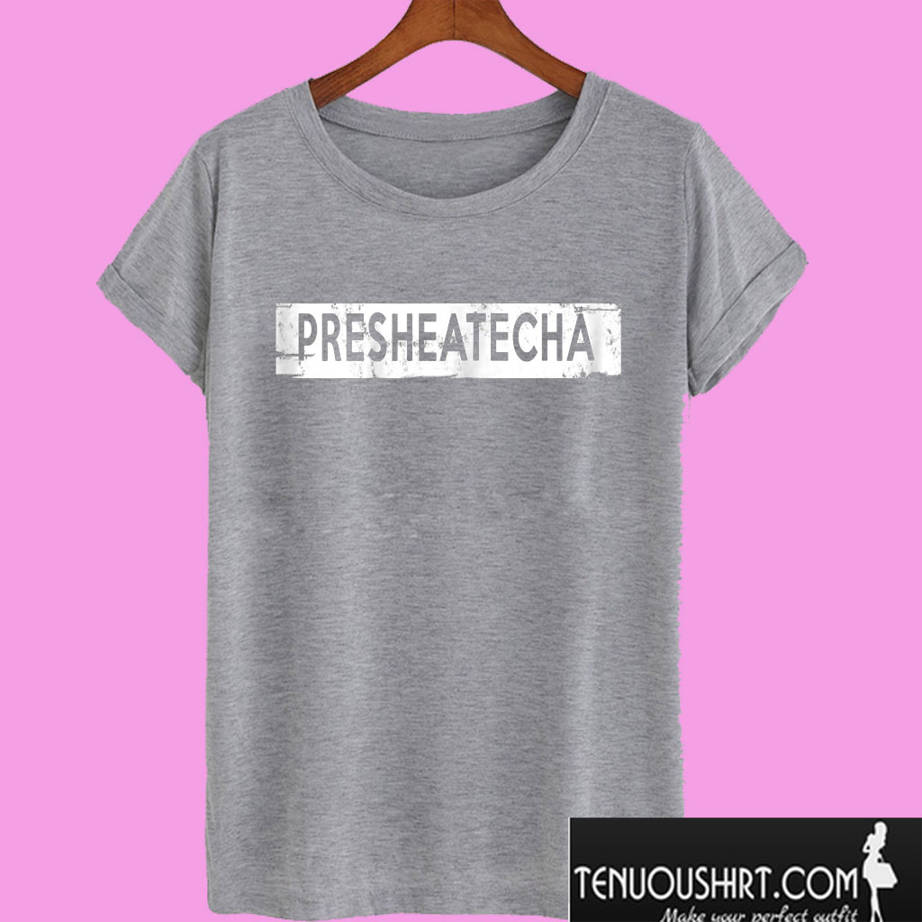 Presheatecha T shirt