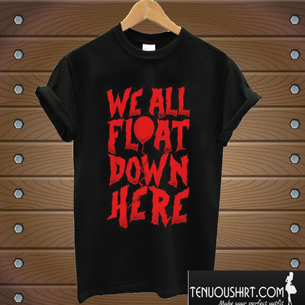 We All Float Down Here T shirt