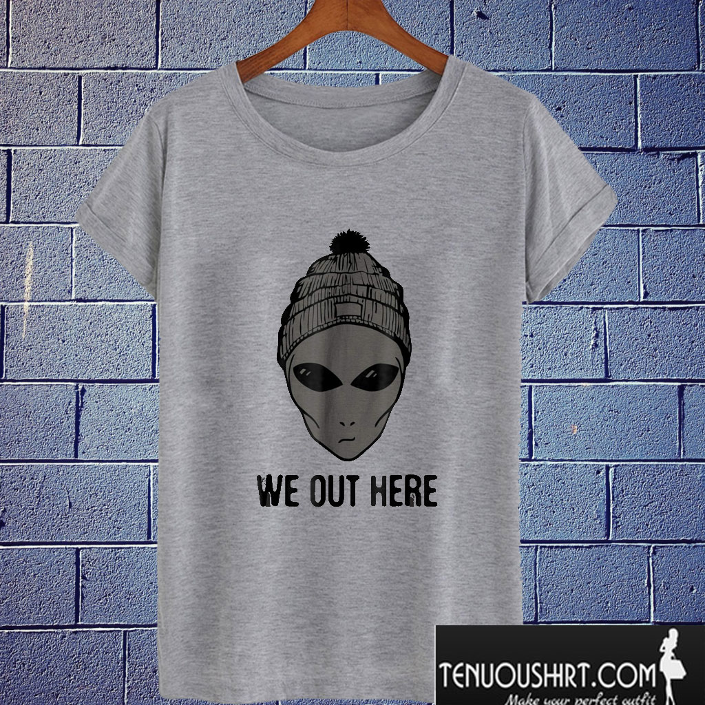 We Out Here Alien T shirt