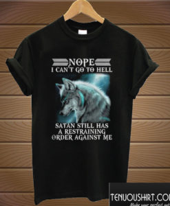 Wolf Nope I Can’t Go To Hell T shirt