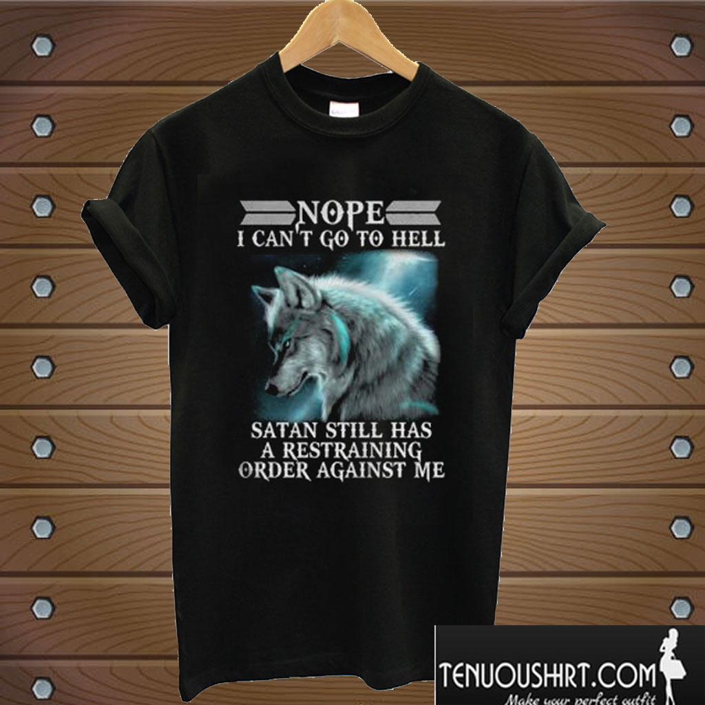Wolf Nope I Can’t Go To Hell T shirt