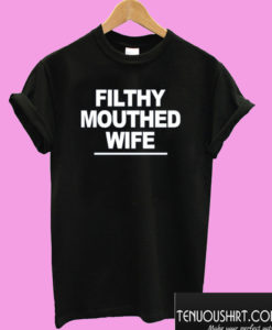 Filthy Mouthed Wife T shirt