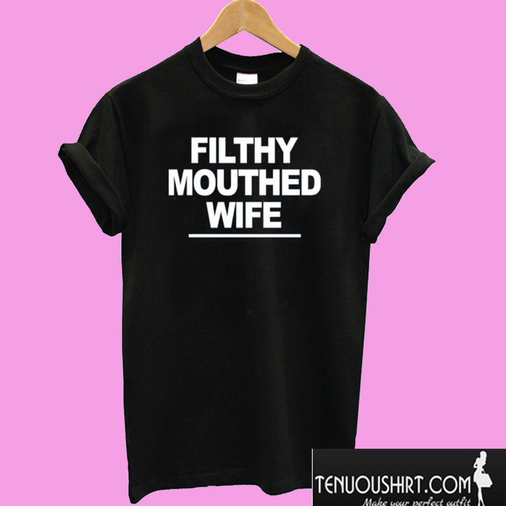 Filthy Mouthed Wife T shirt