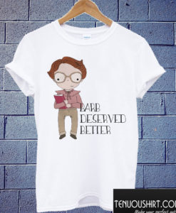 Barb Deserved Better T shirt