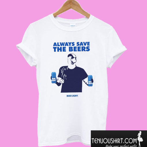 Always Save The Beers Bud Light T shirt