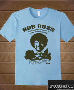 Bob Ross T Shirt We Dont Make Mistakes Just Happy Accidents T shirt