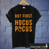 But First Hocus Pocus T shirt