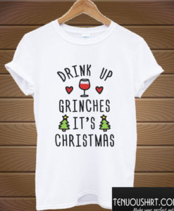 Drink Up Grinches It's Christmas T shirt