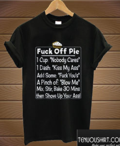 FUCK OFF PIE Funny Fuck Off Pie Recipe T shirt