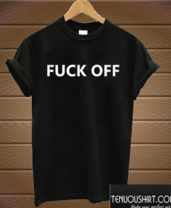 FUCK OFF! T shirt