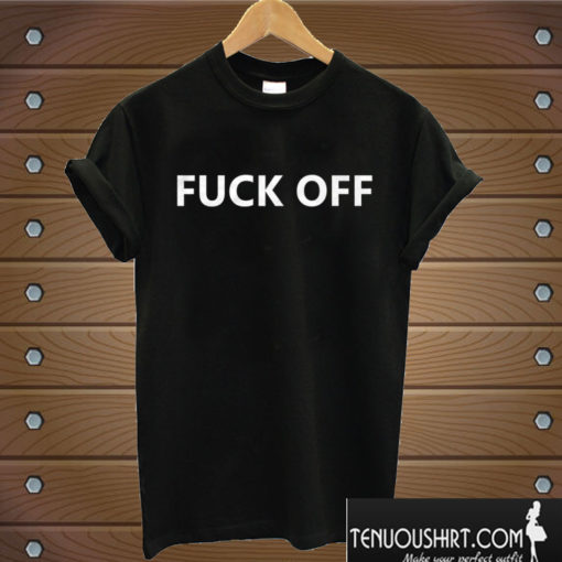 FUCK OFF! T shirt