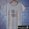 Fri-Yay T shirt