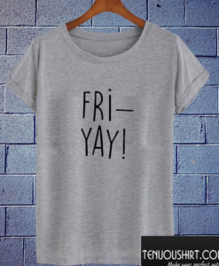 Fri-Yay T shirt