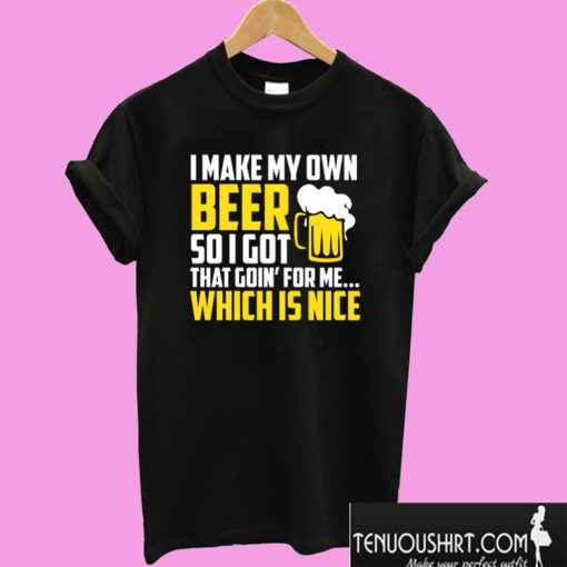 I Make My Own Beer T shirt