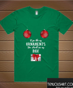 If You Like My Ornaments You Should See My Box T shirt
