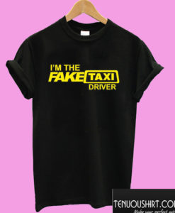 I'm The Fake Taxi Driver T shirt