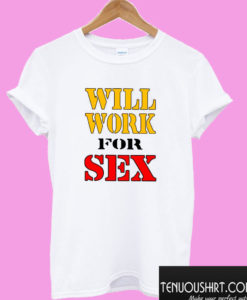 Miley cyrus new will work for sex T shirt