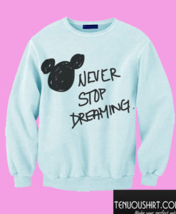 Never Stop Dreaming Disney Sweatshirt