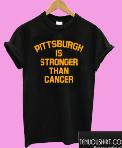 Pittsburgh Is Stronger Than Cancer T shirt