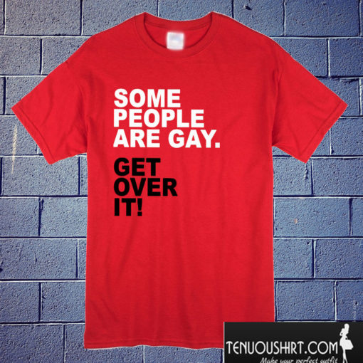 Some people are gay Get over it T shirt