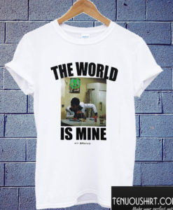 The World Is Mine T shirt