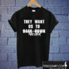 They Want Us to Back Down Never T shirt