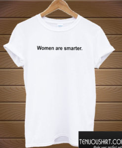 Women Are Smarter T shirt