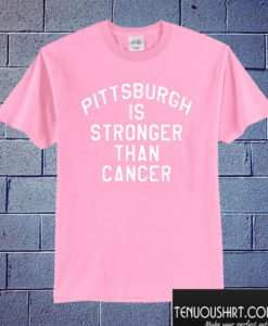 Pittsburgh Is Stronger Than Cancer T shirt