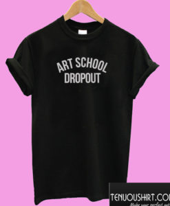 Art School Dropout T shirt