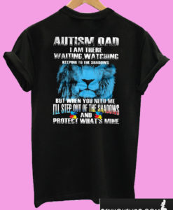 Autism Dad I Am There Waiting Watching Keeping To The Shadows T shirt