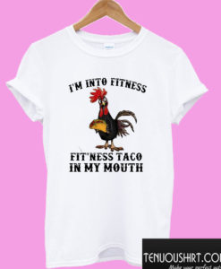 Chicken I’m into fitness fit’ ness Taco in my mouth T shirt