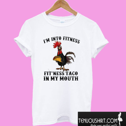 Chicken I’m into fitness fit’ ness Taco in my mouth T shirt