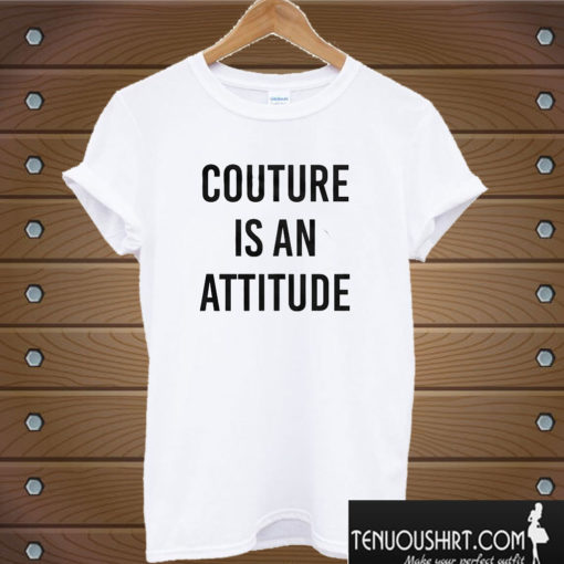 Couture Is An Attitude T shirt