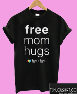 Free Mom Hugs Love Is Love T shirt