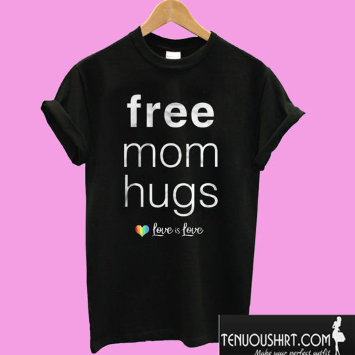 Free Mom Hugs Love Is Love T shirt